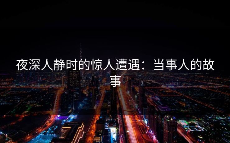 夜深人静时的惊人遭遇：当事人的故事